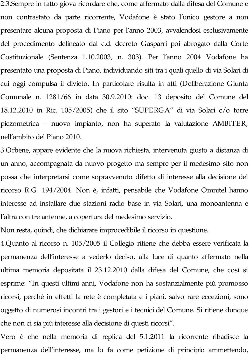 Per l anno 2004 Vodafone ha presentato una proposta di Piano, individuando siti tra i quali quello di via Solari di cui oggi compulsa il divieto.