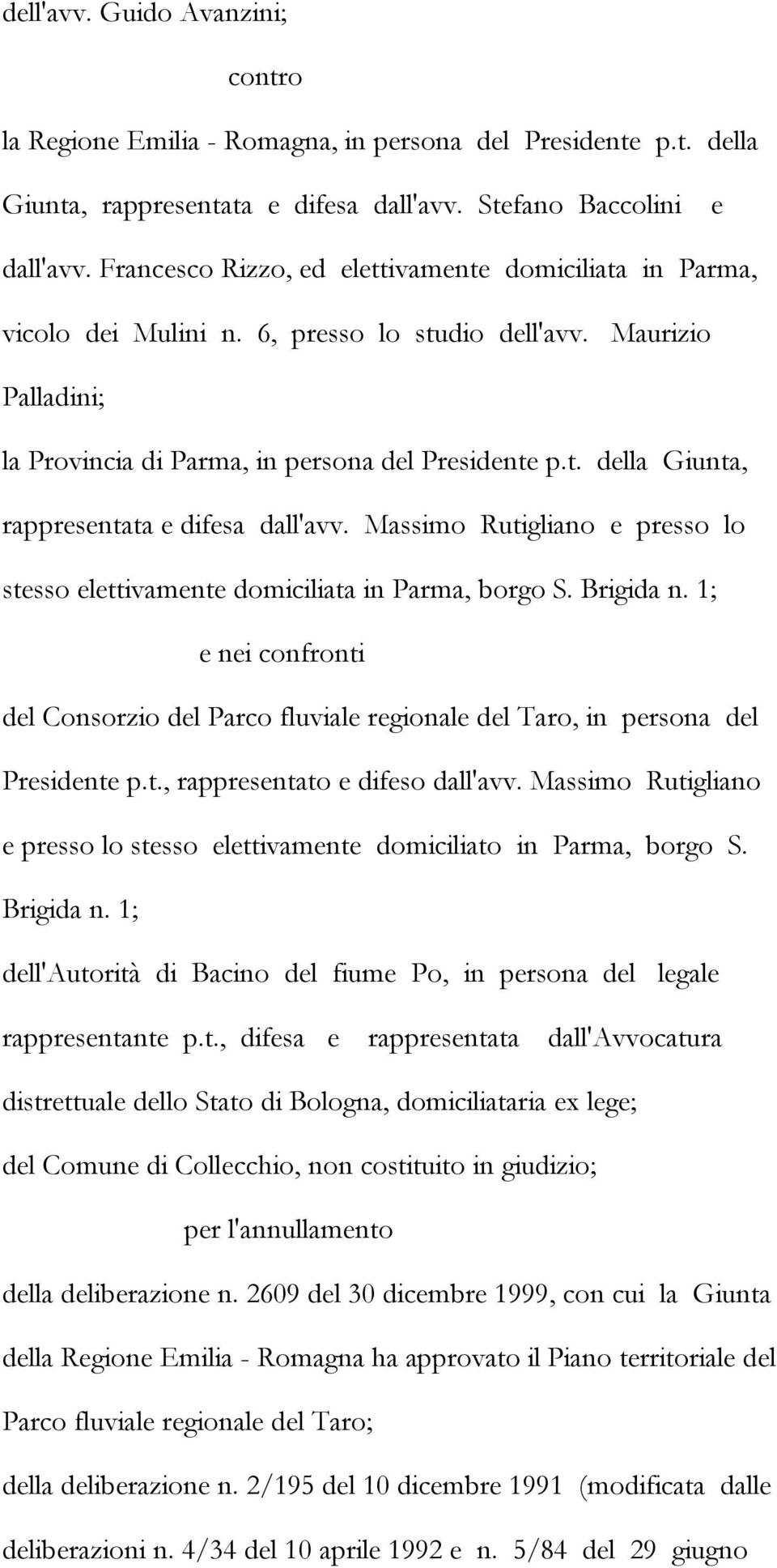 Massimo Rutigliano e presso lo stesso elettivamente domiciliata in Parma, borgo S. Brigida n. 1; e nei confronti del Consorzio del Parco fluviale regionale del Taro, in persona del Presidente p.t., rappresentato e difeso dall'avv.