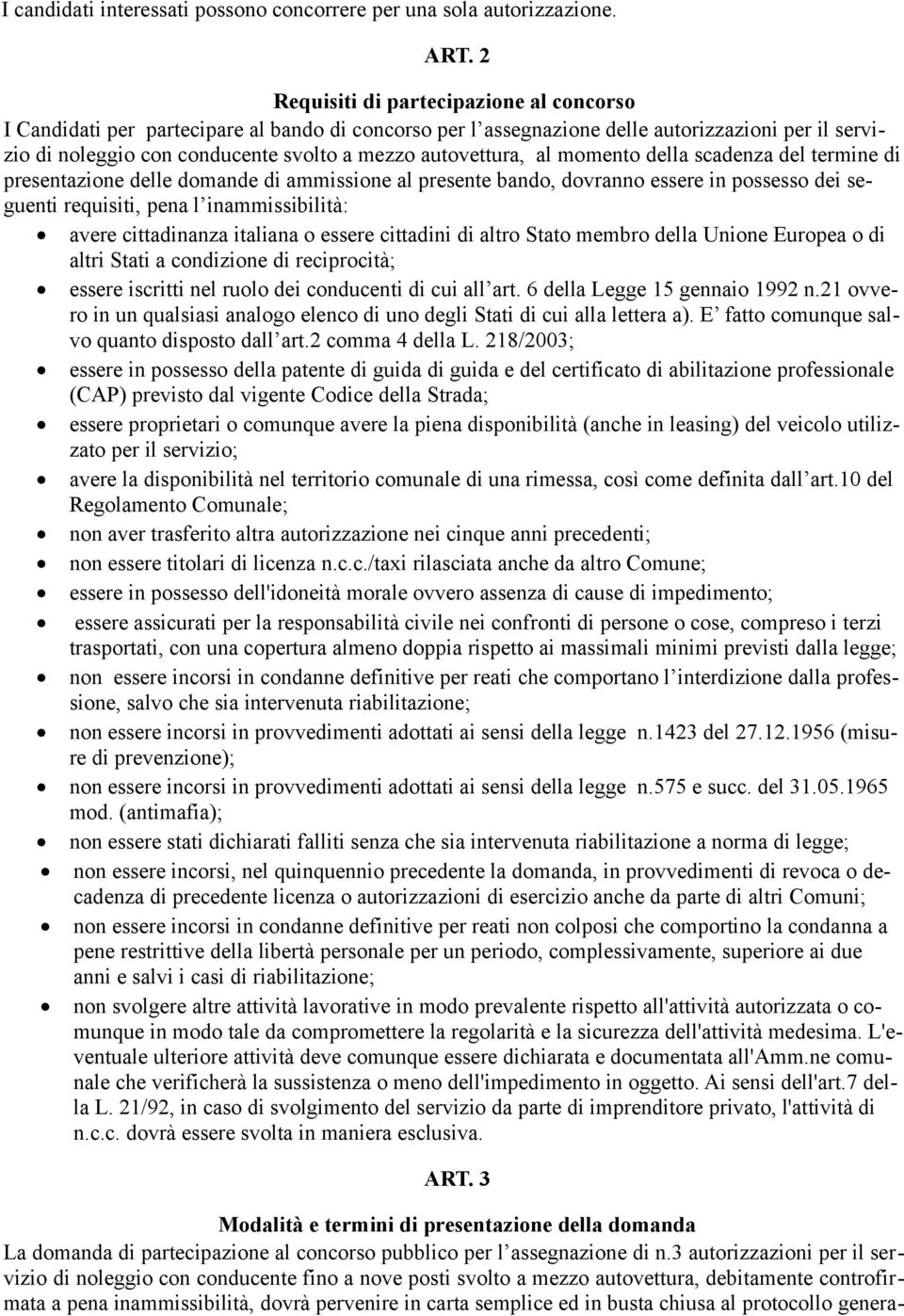 autovettura, al momento della scadenza del termine di presentazione delle domande di ammissione al presente bando, dovranno essere in possesso dei seguenti requisiti, pena l inammissibilità: avere