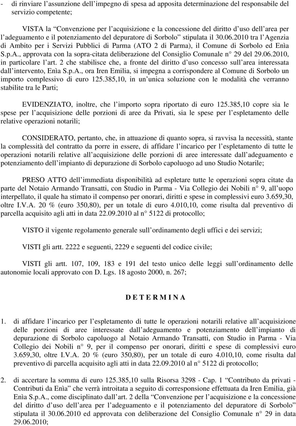 06.2010, in particolare l art. 2 che stabilisce che, a fronte del diritto d uso concesso sull area interessata dall intervento, Enìa S.p.A.