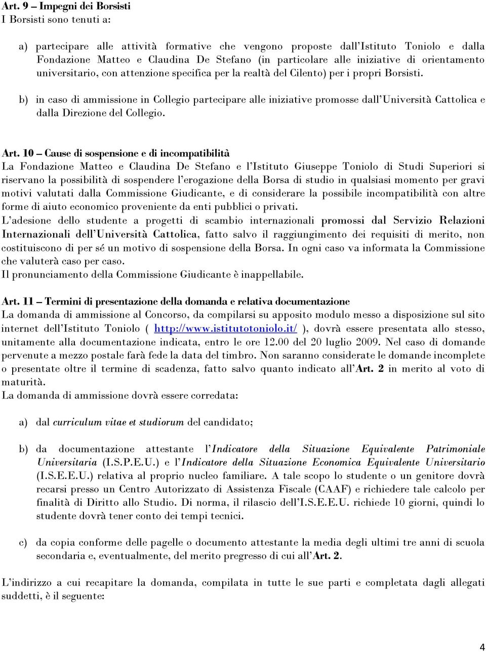 b) in caso di ammissione in Collegio partecipare alle iniziative promosse dall Università Cattolica e dalla Direzione del Collegio. Art.