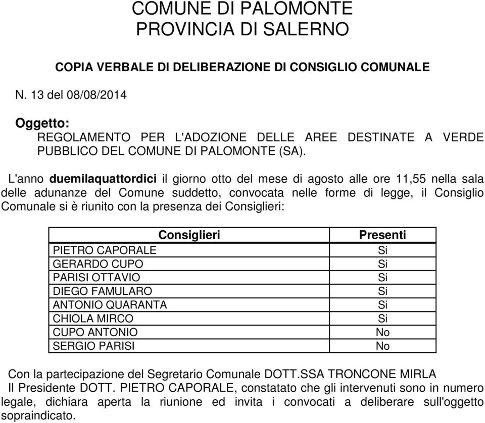 L'anno duemilaquattordici il giorno otto del mese di agosto alle ore 11,55 nella sala delle adunanze del Comune suddetto, convocata nelle forme di legge, il Consiglio Comunale si è riunito con la