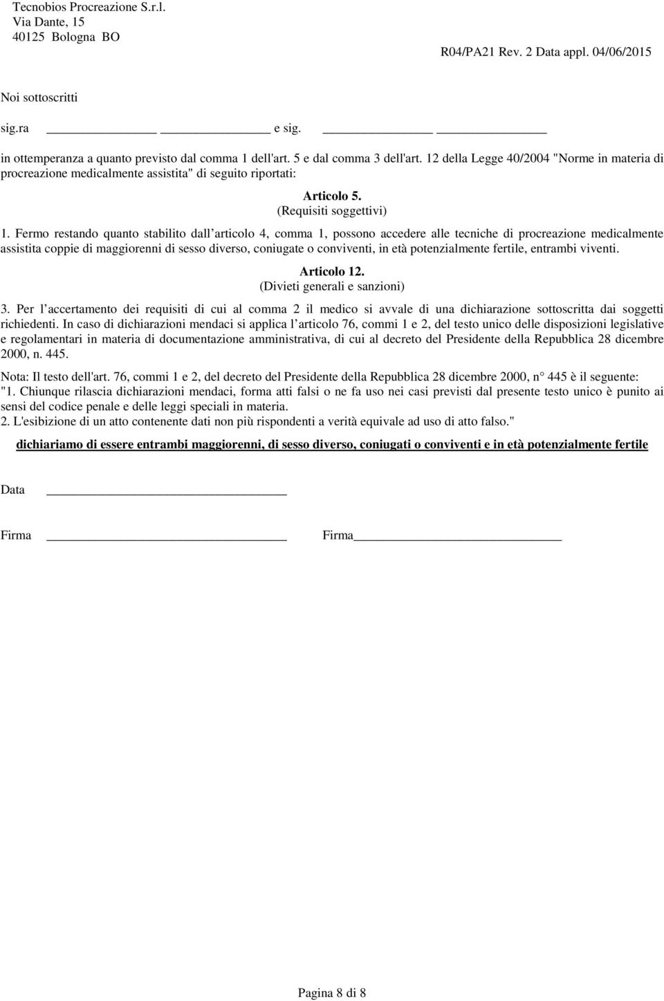 Fermo restando quanto stabilito dall articolo 4, comma 1, possono accedere alle tecniche di procreazione medicalmente assistita coppie di maggiorenni di sesso diverso, coniugate o conviventi, in età