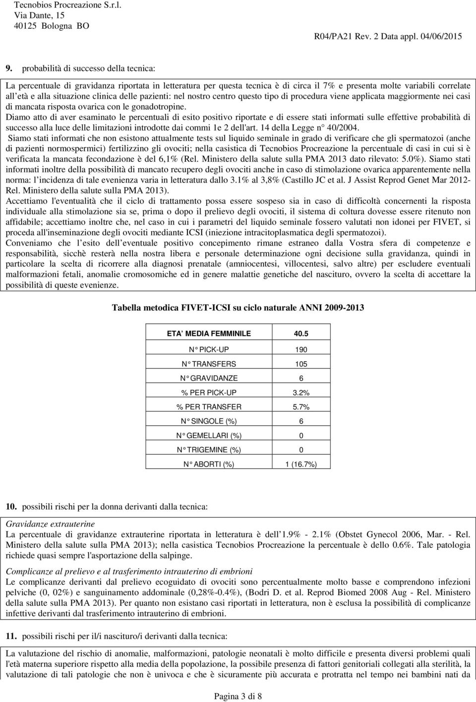 Diamo atto di aver esaminato le percentuali di esito positivo riportate e di essere stati informati sulle effettive probabilità di successo alla luce delle limitazioni introdotte dai commi 1e 2