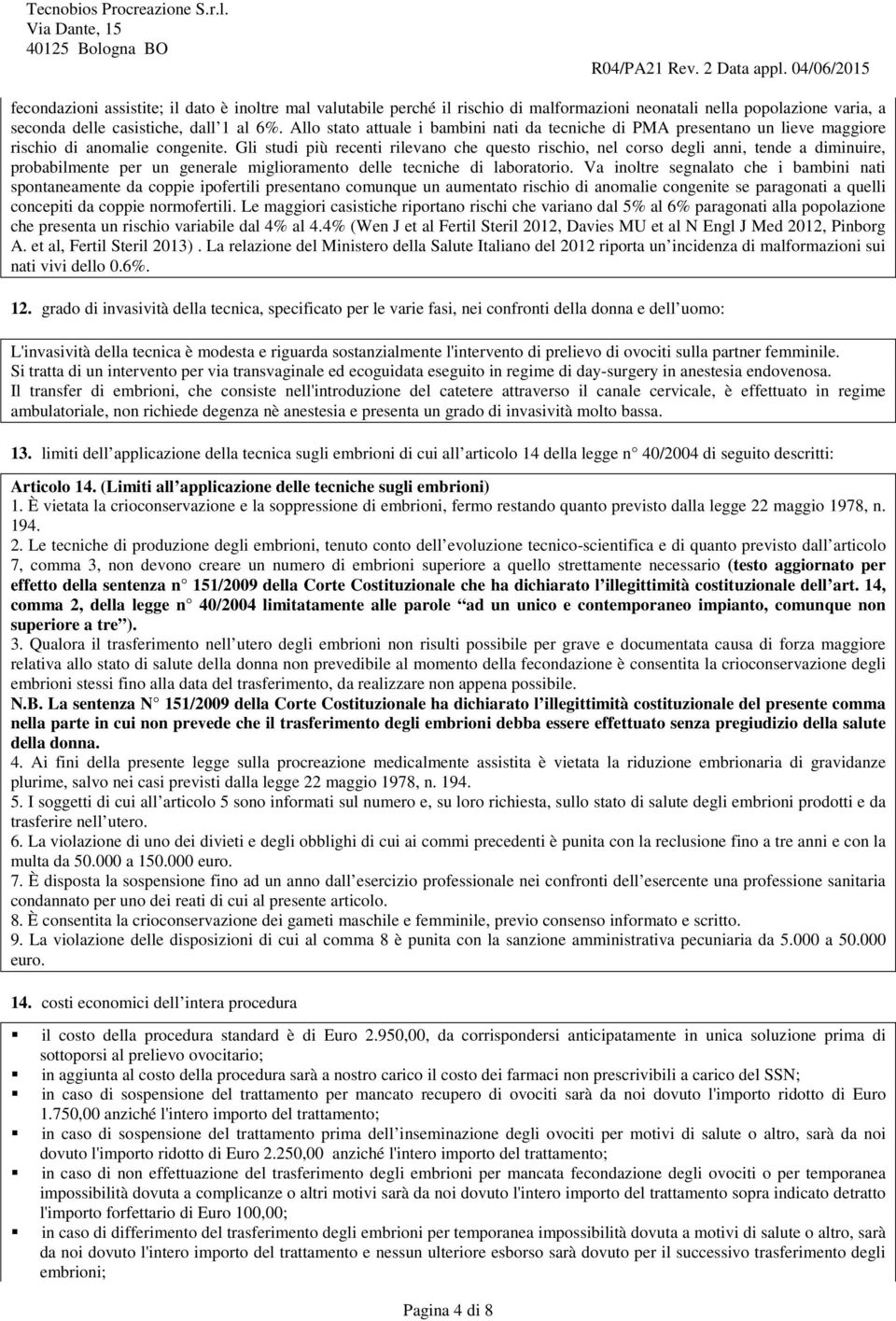 Gli studi più recenti rilevano che questo rischio, nel corso degli anni, tende a diminuire, probabilmente per un generale miglioramento delle tecniche di laboratorio.