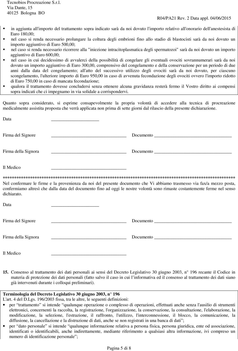 noi dovuto un importo aggiuntivo di Euro 600,00; nel caso in cui decidessimo di avvalerci della possibilità di congelare gli eventuali ovociti sovrannumerari sarà da noi dovuto un importo aggiuntivo