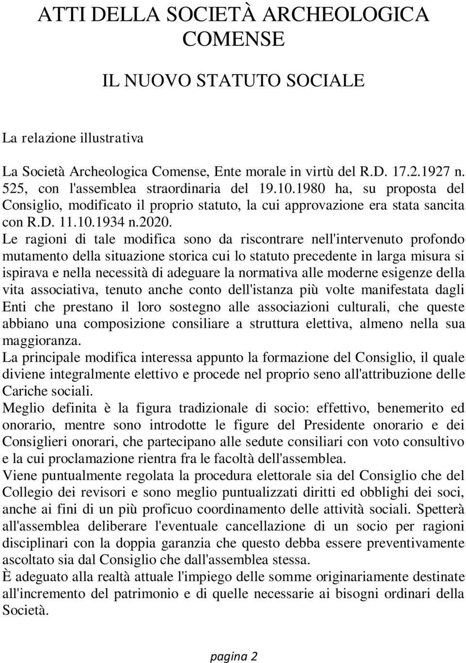 Le ragioni di tale modifica sono da riscontrare nell'intervenuto profondo mutamento della situazione storica cui lo statuto precedente in larga misura si ispirava e nella necessità di adeguare la