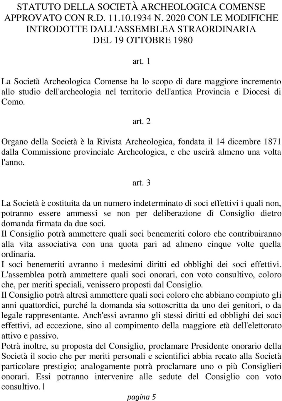 2 Organo della Società è la Rivista Archeologica, fondata il 14 dicembre 1871 dalla Commissione provinciale Archeologica, e che uscirà almeno una volta l'anno. art.