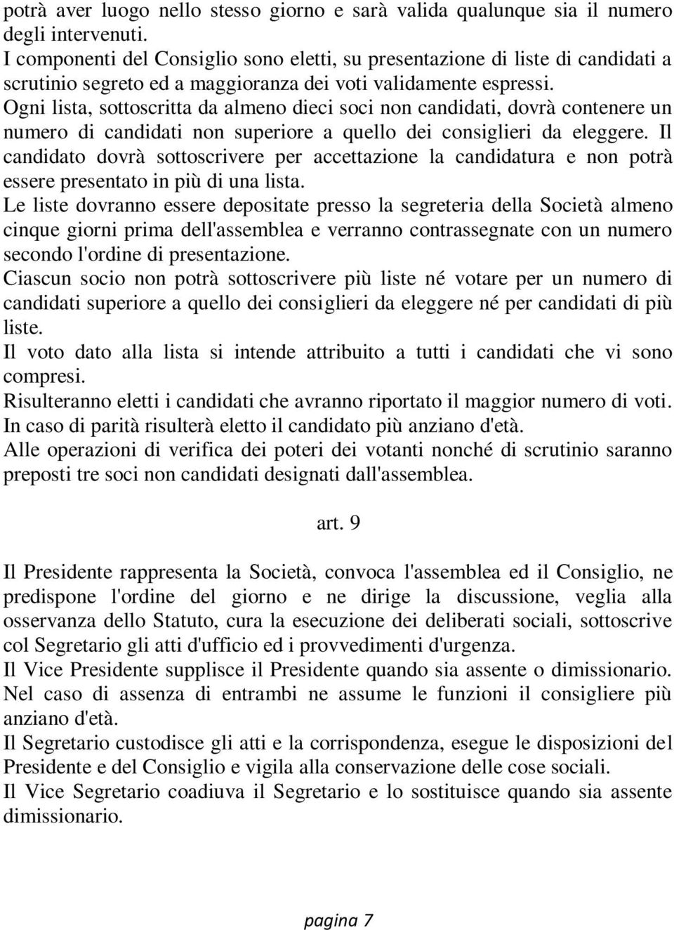 Ogni lista, sottoscritta da almeno dieci soci non candidati, dovrà contenere un numero di candidati non superiore a quello dei consiglieri da eleggere.