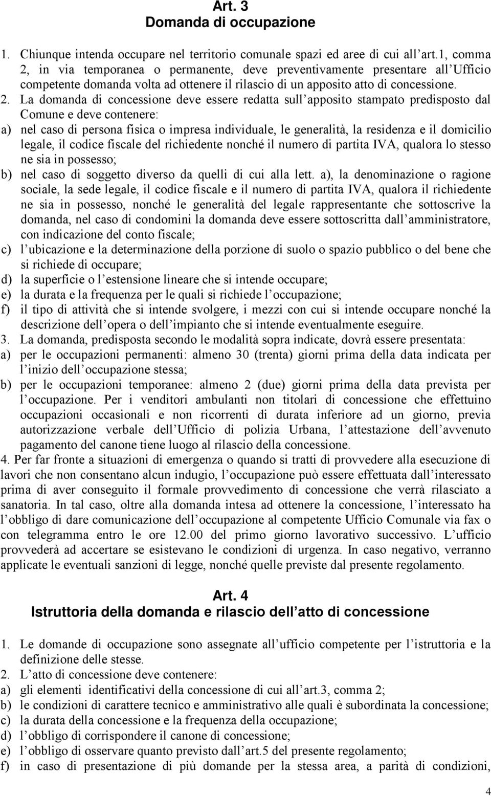 in via temporanea o permanente, deve preventivamente presentare all Ufficio competente domanda volta ad ottenere il rilascio di un apposito atto di concessione. 2.