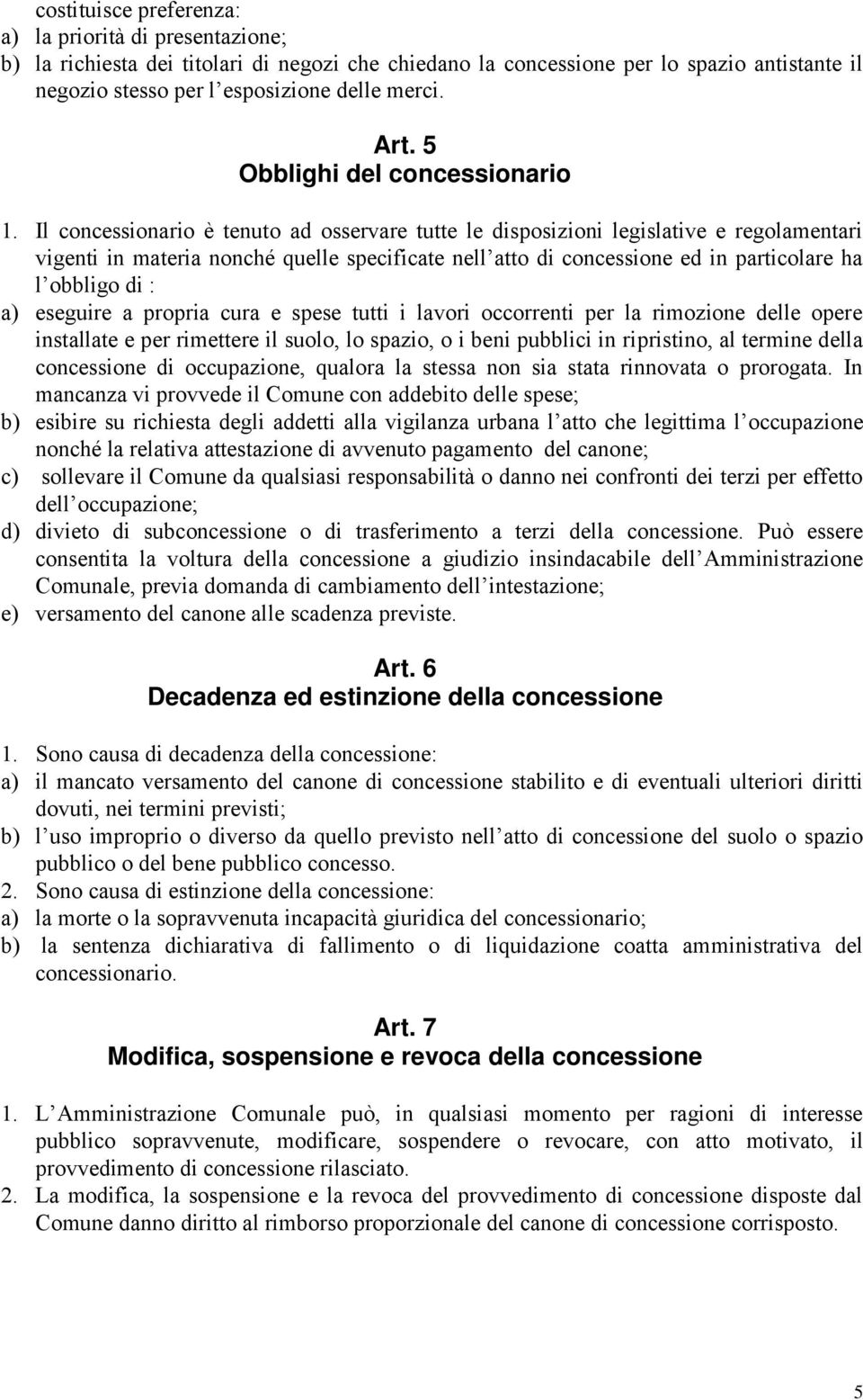 Il concessionario è tenuto ad osservare tutte le disposizioni legislative e regolamentari vigenti in materia nonché quelle specificate nell atto di concessione ed in particolare ha l obbligo di : a)