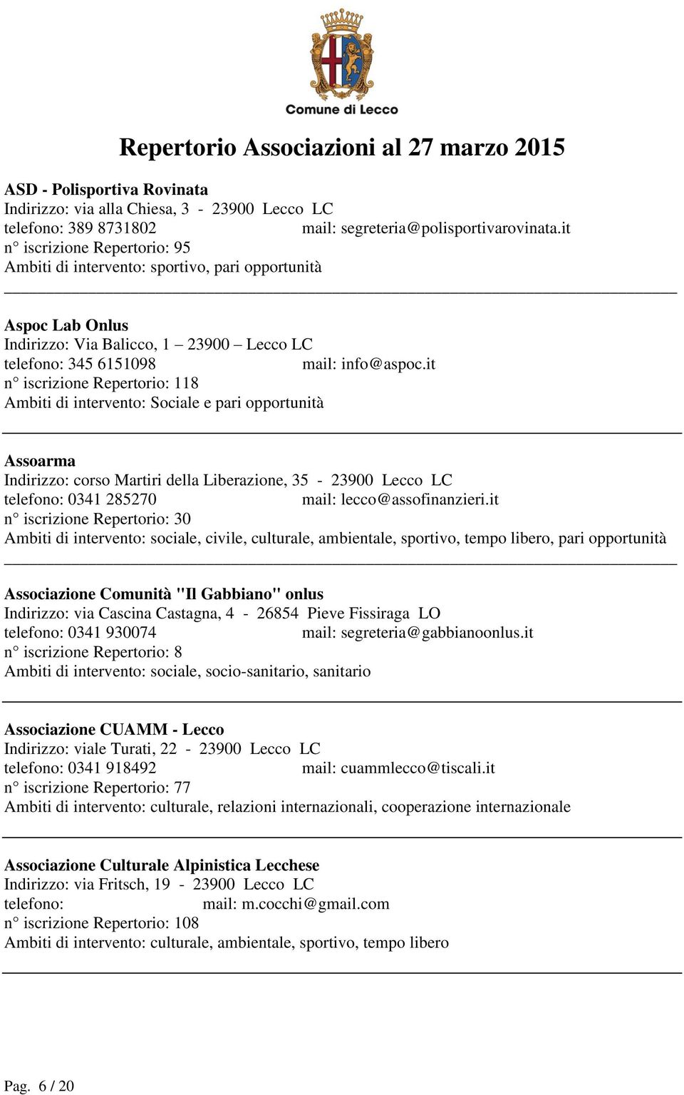 it n iscrizione Repertorio: 118 Ambiti di intervento: Sociale e pari opportunità Assoarma Indirizzo: corso Martiri della Liberazione, 35-23900 Lecco LC 0341 285270 mail: lecco@assofinanzieri.