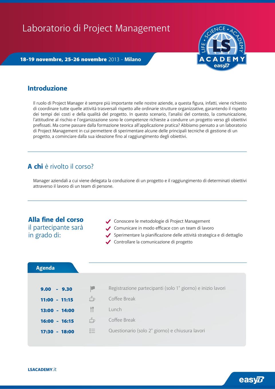 In questo scenario, l'analisi del contesto, la comunicazione, l'attitudine al rischio e l'organizzazione sono le competenze richieste a condurre un progetto verso gli obiettivi prefissati.