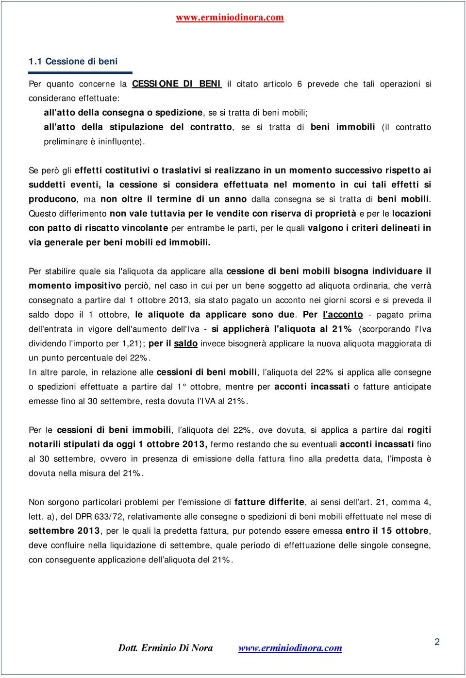 Se però gli effetti costitutivi o traslativi si realizzano in un momento successivo rispetto ai suddetti eventi, la cessione si considera effettuata nel momento in cui tali effetti si producono, ma