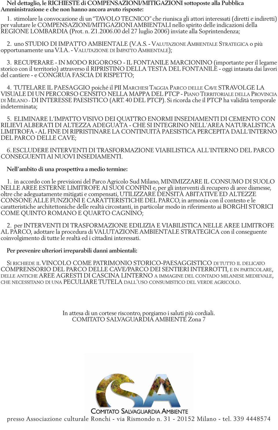 REGIONE LOMBARDIA (Prot. n. Z1.2006.00 del 27 luglio 2006) inviate alla Soprintendenza; 2. uno STUDIO DI IMPATTO AMBIENTALE (V.A.S. - VALUTAZIONE AMBIENTALE STRATEGICA o più opportunamente una V.I.A. - VALUTAZIONE DI IMPATTO AMBIENTALE); 3.