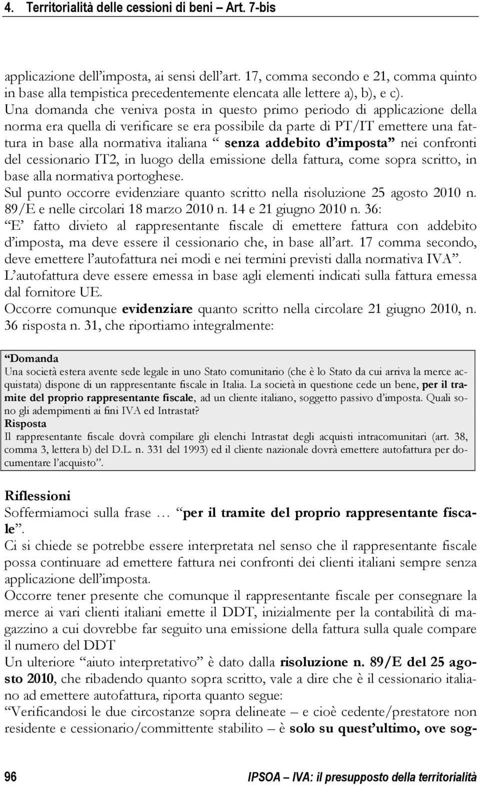 Una domanda che veniva posta in questo primo periodo di applicazione della norma era quella di verificare se era possibile da parte di PT/IT emettere una fattura in base alla normativa italiana senza