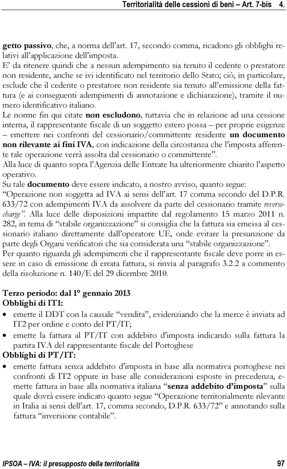 prestatore non residente sia tenuto all emissione della fattura (e ai conseguenti adempimenti di annotazione e dichiarazione), tramite il numero identificativo italiano.