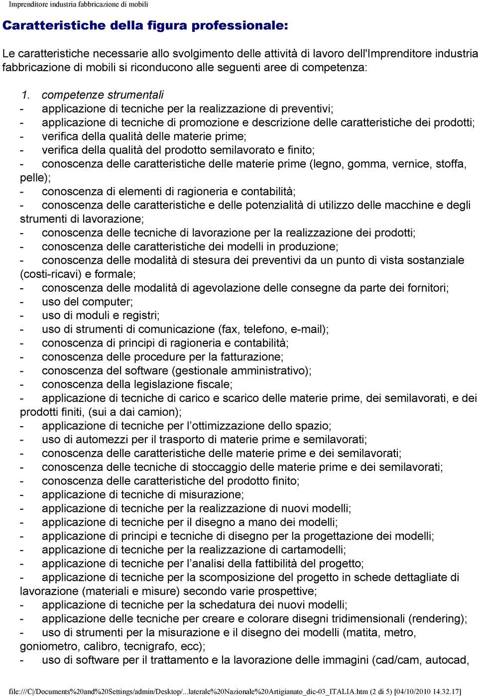 competenze strumentali - applicazione di tecniche per la realizzazione di preventivi; - applicazione di tecniche di promozione e descrizione delle caratteristiche dei prodotti; - verifica della