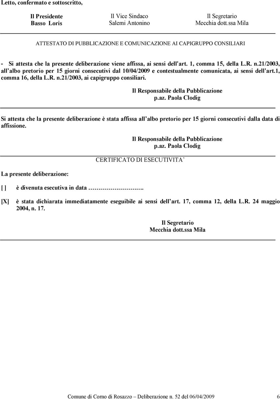 21/2003, all albo pretorio per 15 giorni consecutivi dal 10/04/2009 e contestualmente comunicata, ai sensi dell'art.1, comma 16, della L.R. n.21/2003, ai capigruppo consiliari.