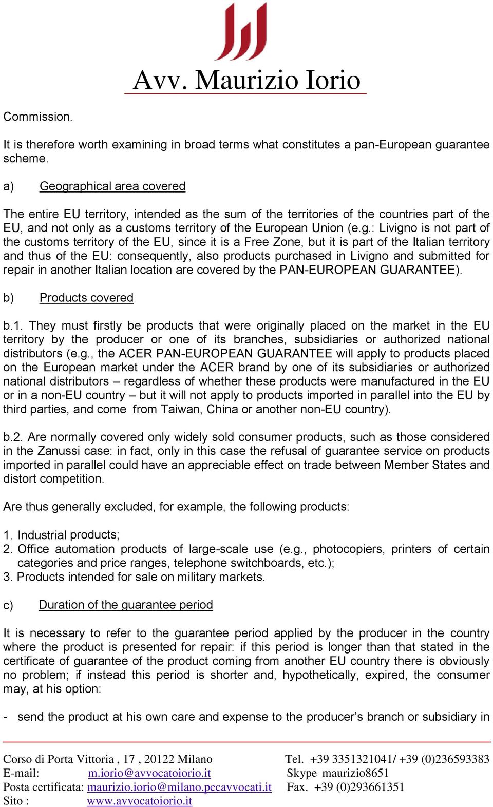 aphical area covered The entire EU territory, intended as the sum of the territories of the countries part of the EU, and not only as a customs territory of the European Union (e.g.