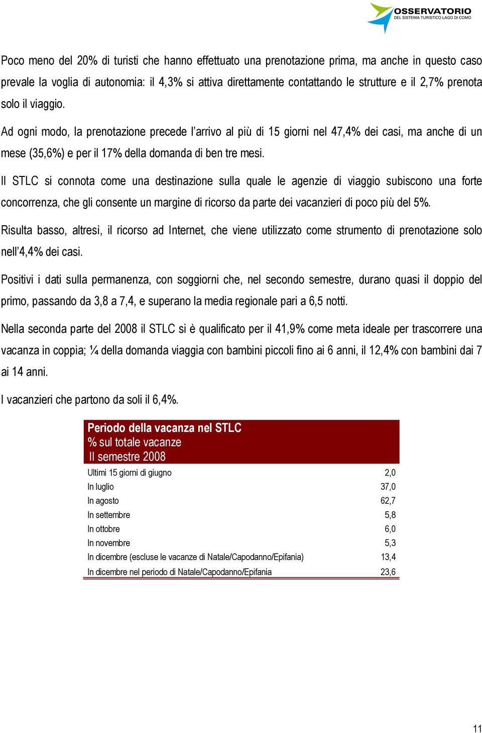 Il STLC si connota come una destinazione sulla quale le agenzie di viaggio subiscono una forte concorrenza, che gli consente un margine di ricorso da parte dei vacanzieri di poco più del 5%.