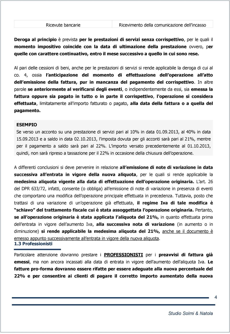 Al pari delle cessioni di beni, anche per le prestazioni di servizi si rende applicabile la deroga di cui al co.