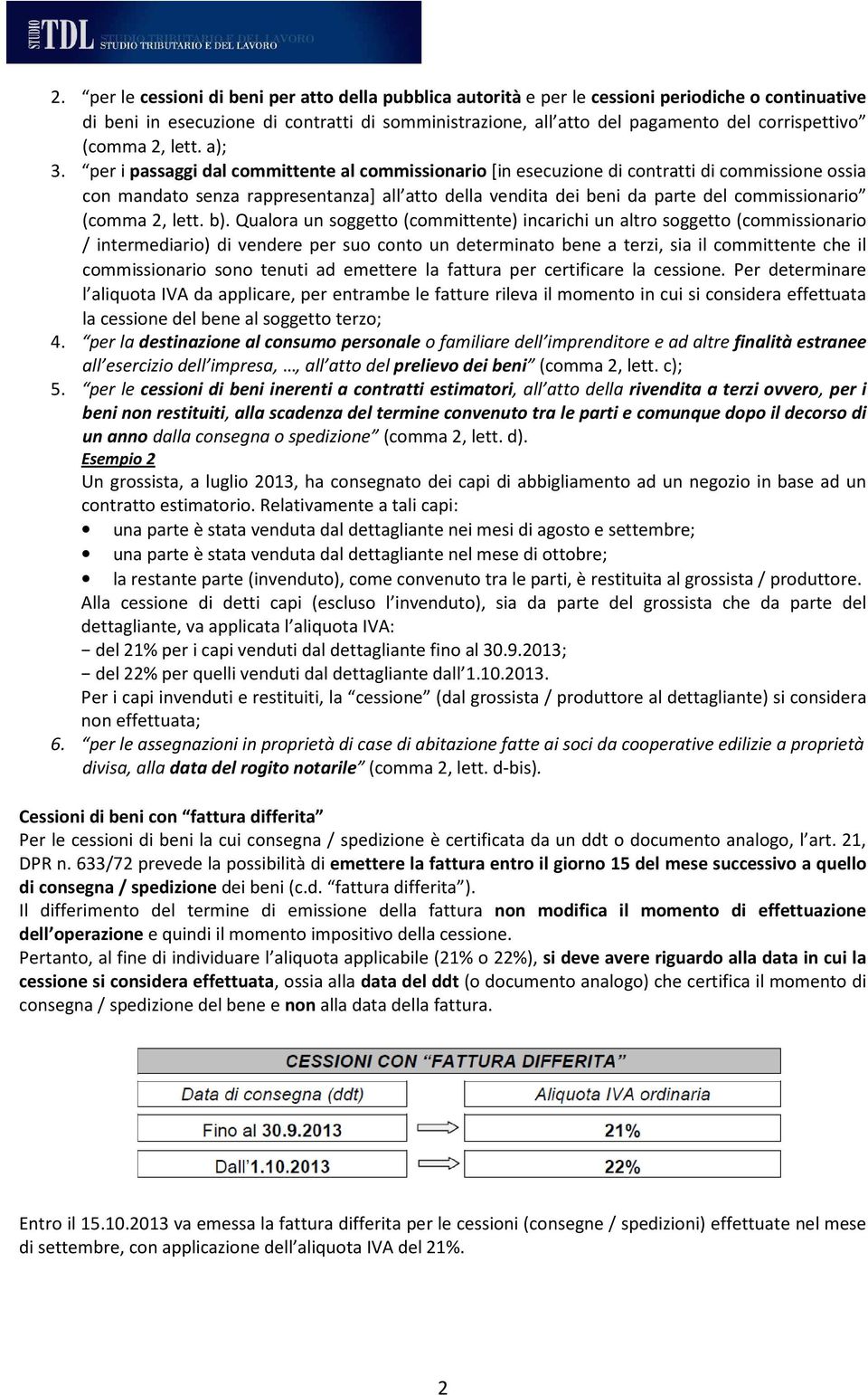 per i passaggi dal committente al commissionario [in esecuzione di contratti di commissione ossia con mandato senza rappresentanza] all atto della vendita dei beni da parte del commissionario (comma