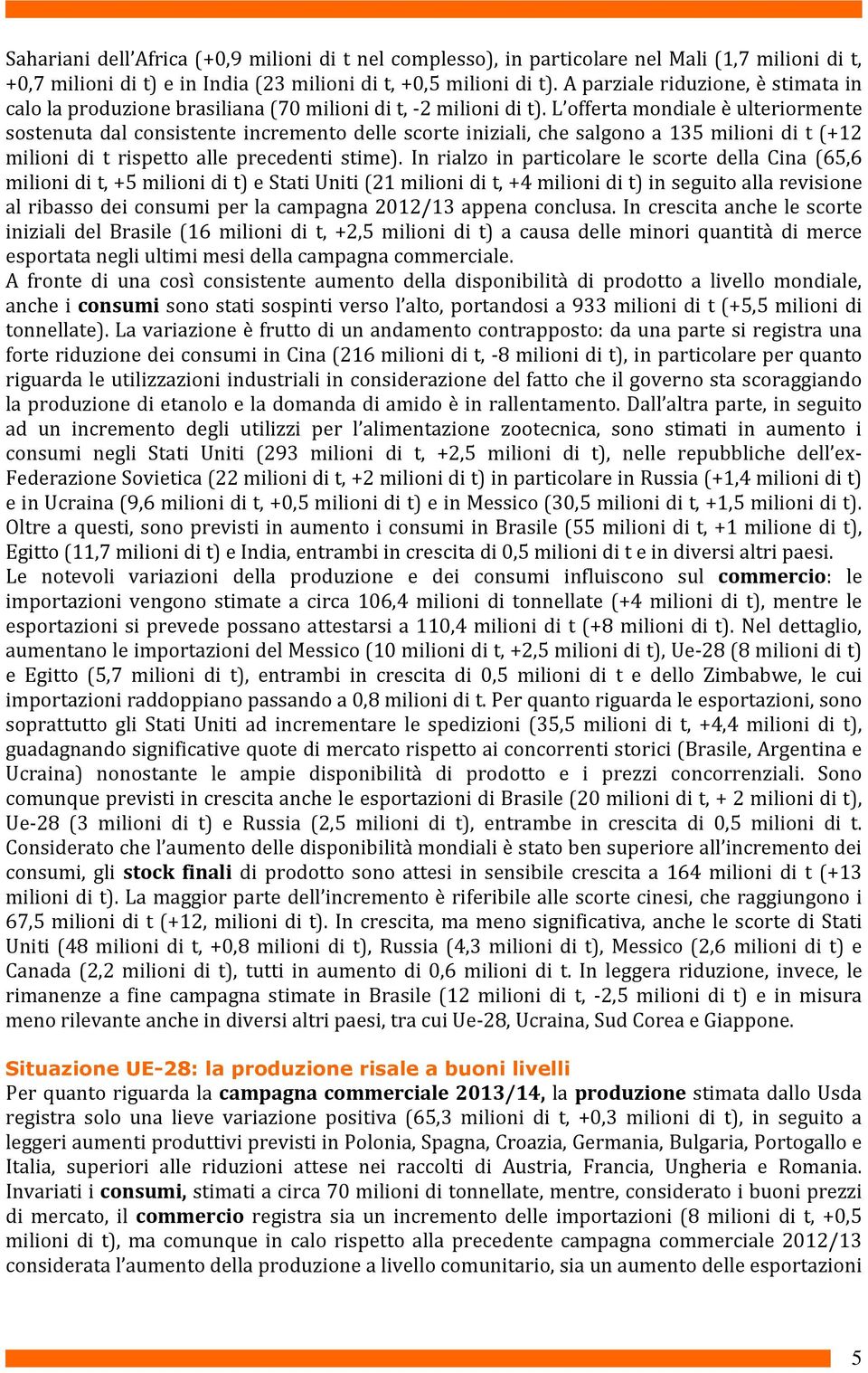 L offerta mondiale è ulteriormente sostenuta dal consistente incremento delle scorte iniziali, che salgono a 135 milioni di t (+12 milioni di t rispetto alle precedenti stime).