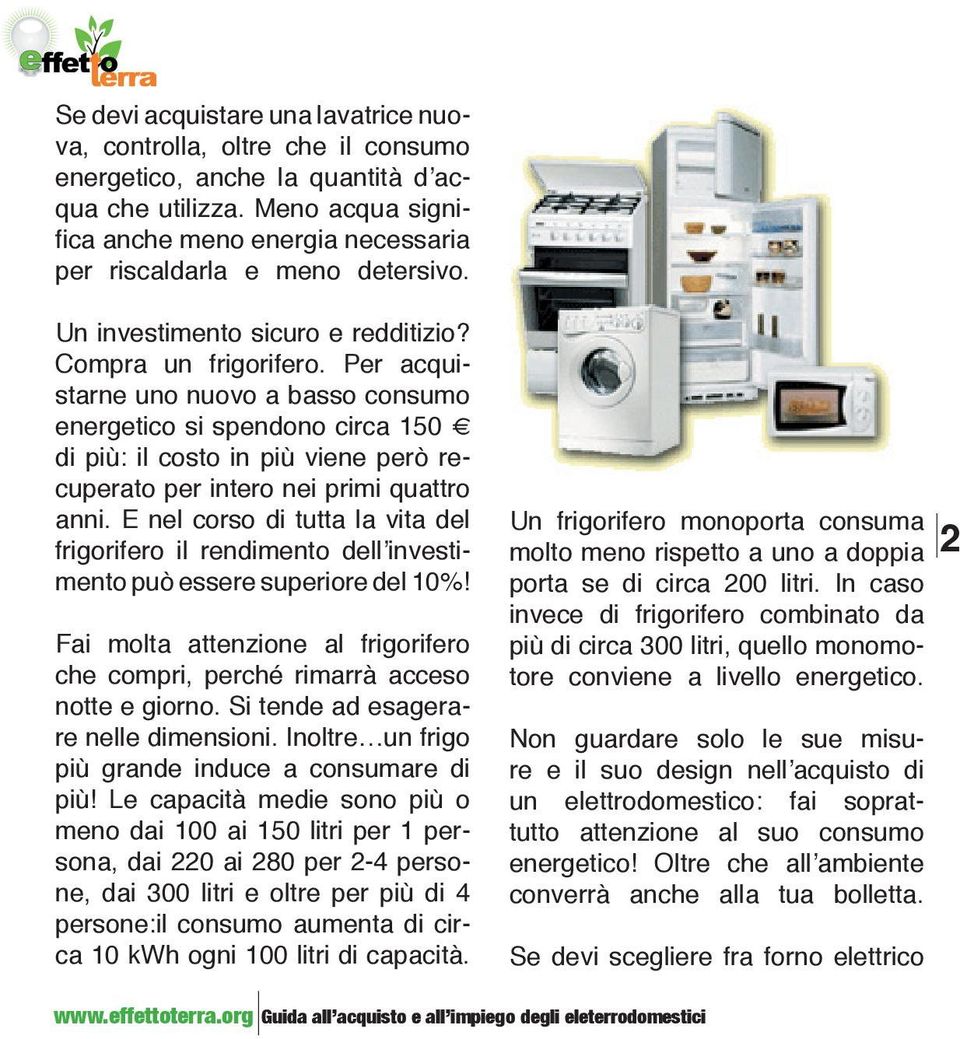 Per acquistarne uno nuovo a basso consumo energetico si spendono circa 150 di più: il costo in più viene però recuperato per intero nei primi quattro anni.