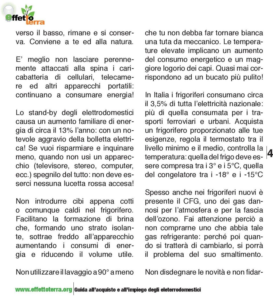 Lo stand-by degli elettrodomestici causa un aumento familiare di energia di circa il 13% l anno: con un notevole aggravio della bolletta elettrica!