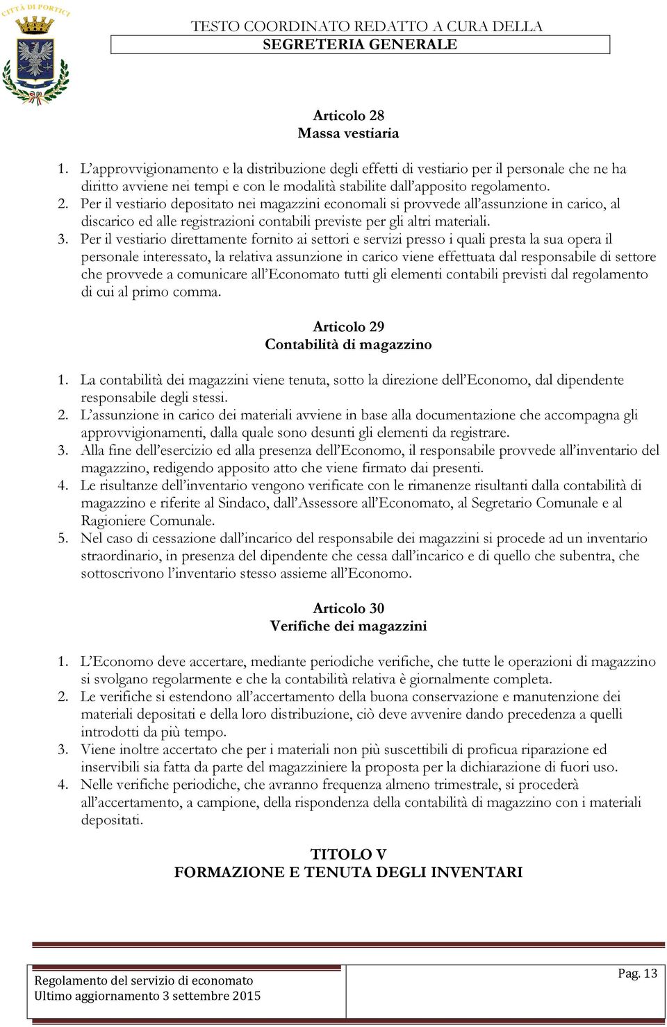 Per il vestiario depositato nei magazzini economali si provvede all assunzione in carico, al discarico ed alle registrazioni contabili previste per gli altri materiali. 3.