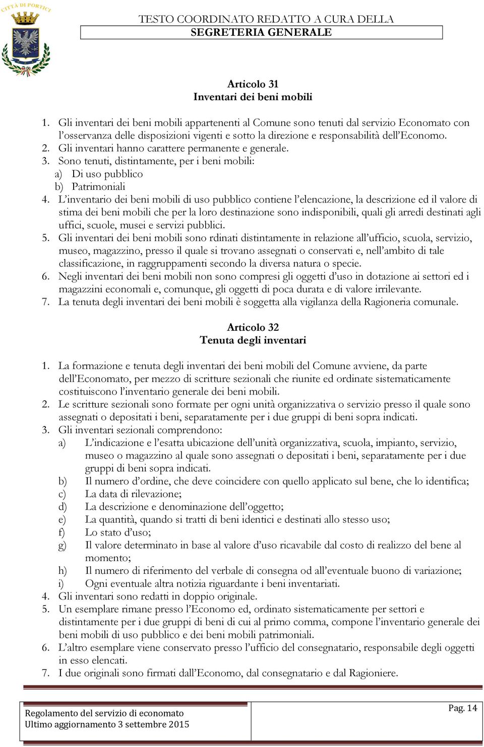 Gli inventari hanno carattere permanente e generale. 3. Sono tenuti, distintamente, per i beni mobili: a) Di uso pubblico b) Patrimoniali 4.