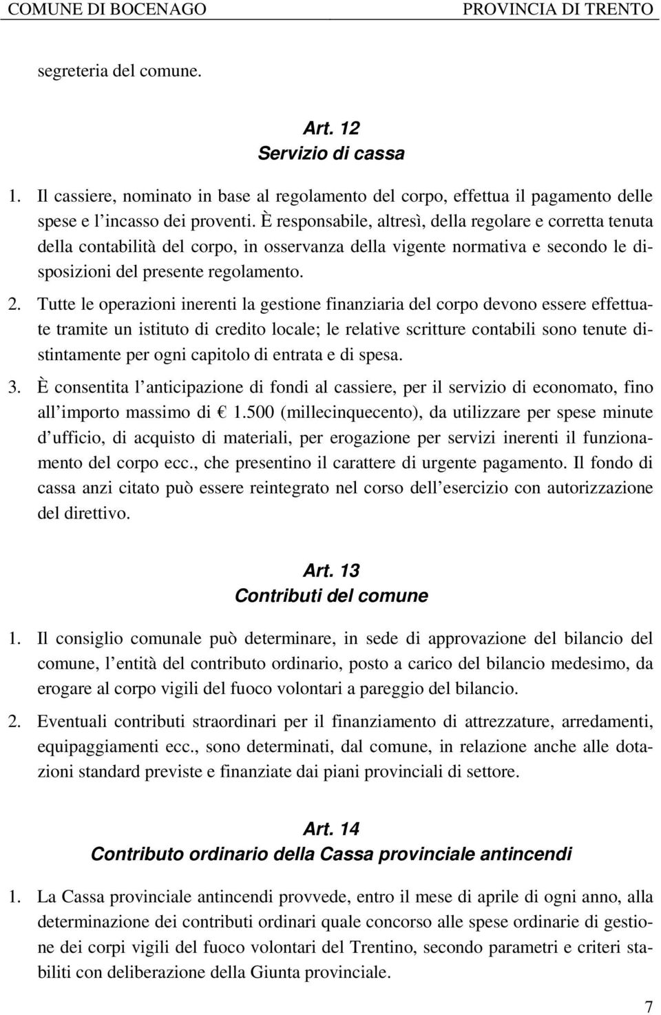 Tutte le operazioni inerenti la gestione finanziaria del corpo devono essere effettuate tramite un istituto di credito locale; le relative scritture contabili sono tenute distintamente per ogni