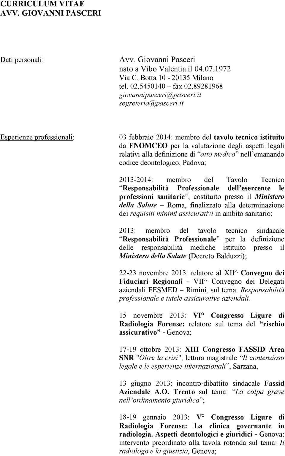 it Esperienze professionali: 03 febbraio 2014: membro del tavolo tecnico istituito da FNOMCEO per la valutazione degli aspetti legali relativi alla definizione di atto medico nell emanando codice