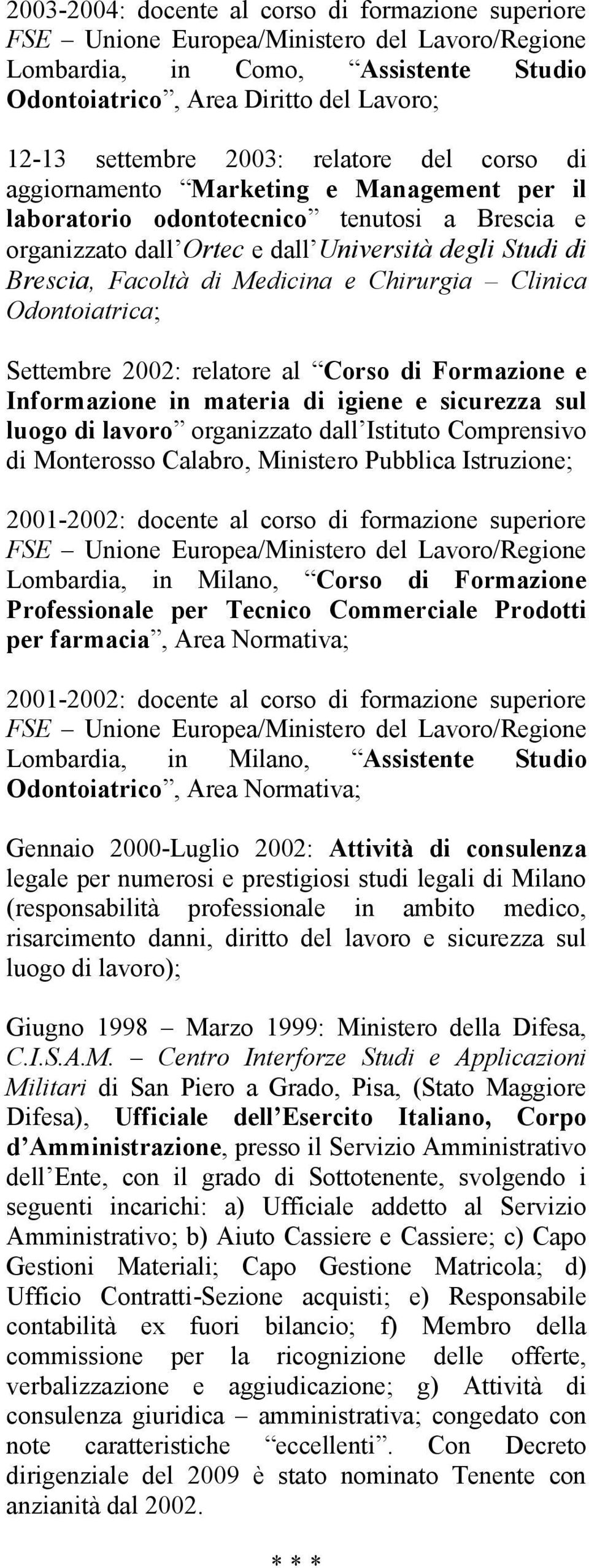 2002: relatore al Corso di Formazione e Informazione in materia di igiene e sicurezza sul luogo di lavoro organizzato dall Istituto Comprensivo di Monterosso Calabro, Ministero Pubblica Istruzione;