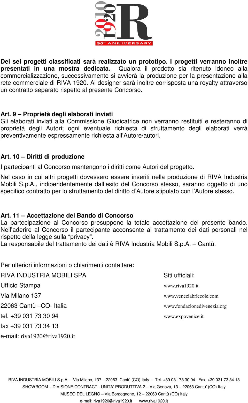 Ai designer sarà inoltre corrisposta una royalty attraverso un contratto separato rispetto al presente Concorso. Art.