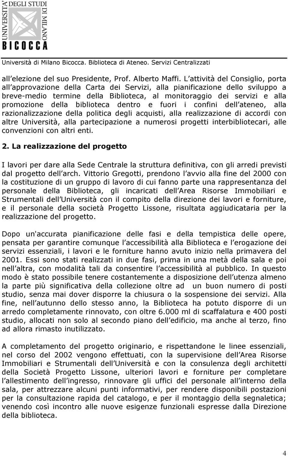 della biblioteca dentro e fuori i confini dell ateneo, alla razionalizzazione della politica degli acquisti, alla realizzazione di accordi con altre Università, alla partecipazione a numerosi