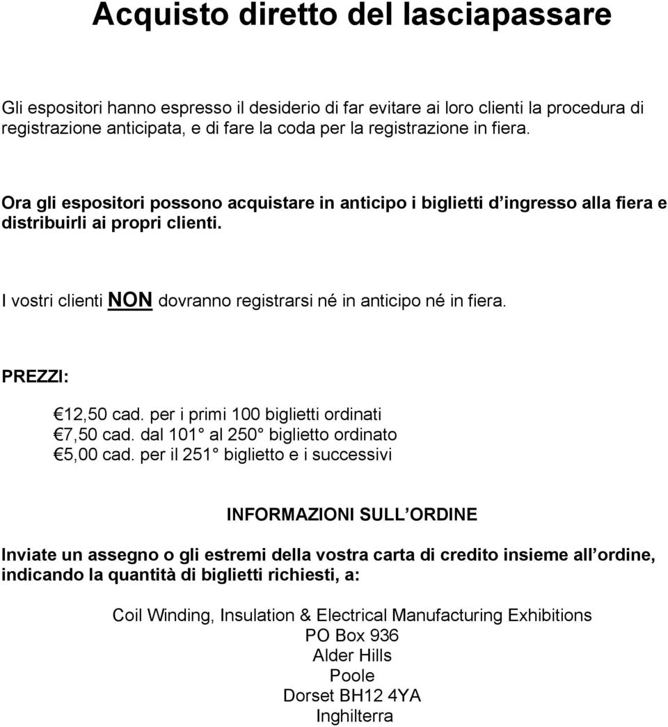 PREZZI: 12,50 cad. per i primi 100 biglietti ordinati 7,50 cad. dal 101 al 250 biglietto ordinato 5,00 cad.