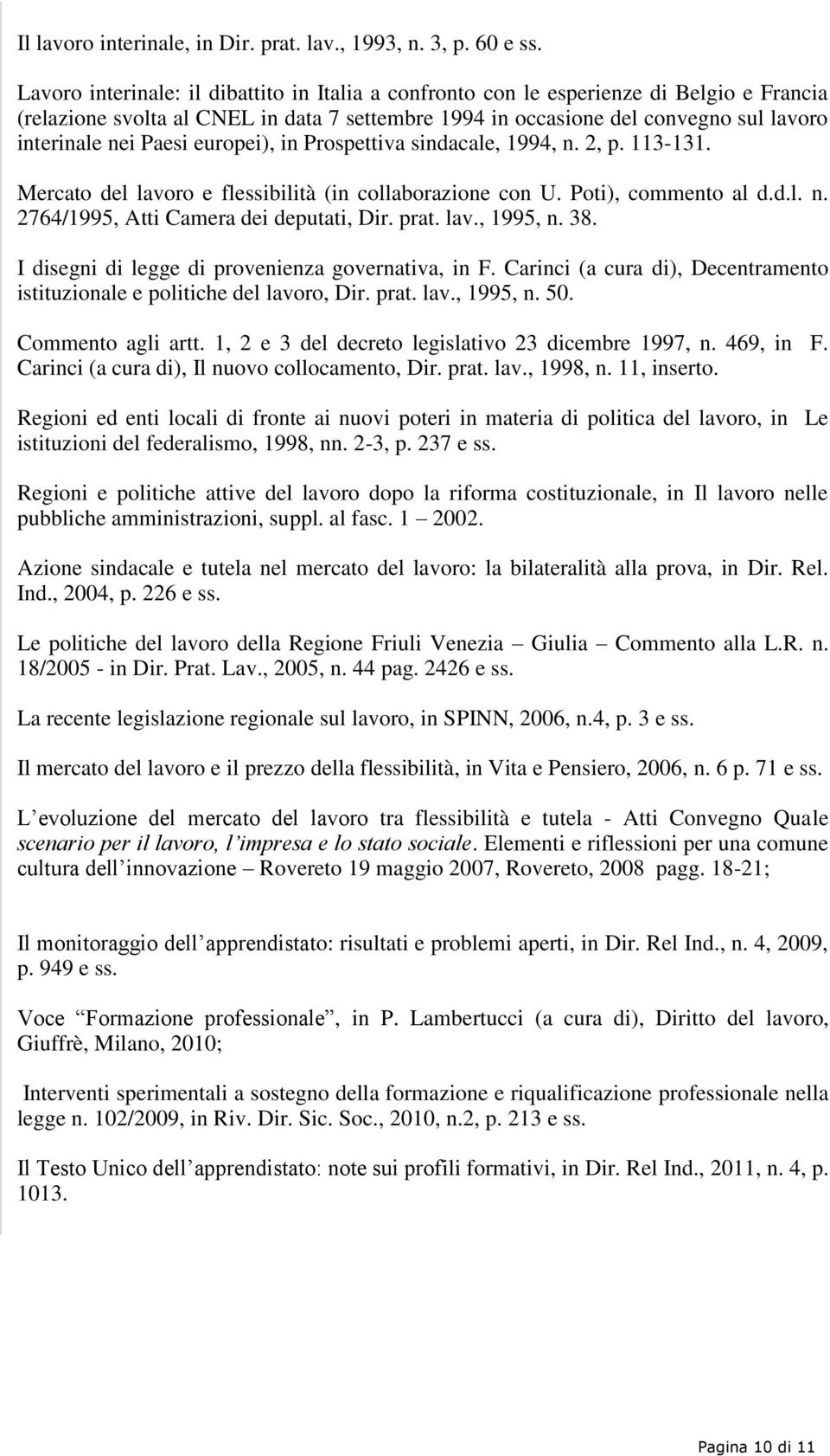 Paesi europei), in Prospettiva sindacale, 1994, n. 2, p. 113-131. Mercato del lavoro e flessibilità (in collaborazione con U. Poti), commento al d.d.l. n. 2764/1995, Atti Camera dei deputati, Dir.