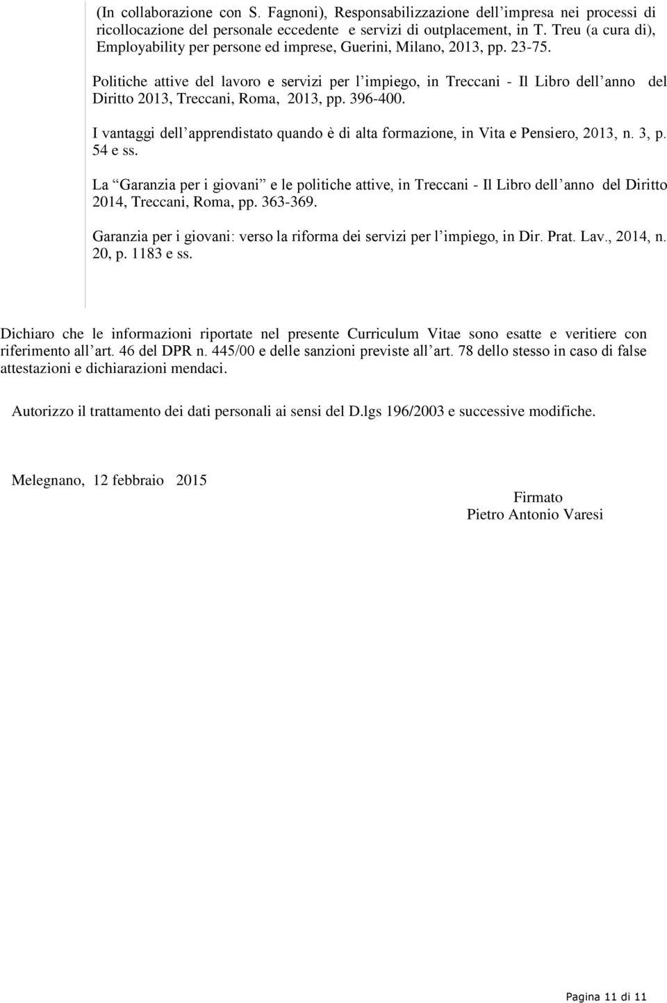 Politiche attive del lavoro e servizi per l impiego, in Treccani - Il Libro dell anno del Diritto 2013, Treccani, Roma, 2013, pp. 396-400.