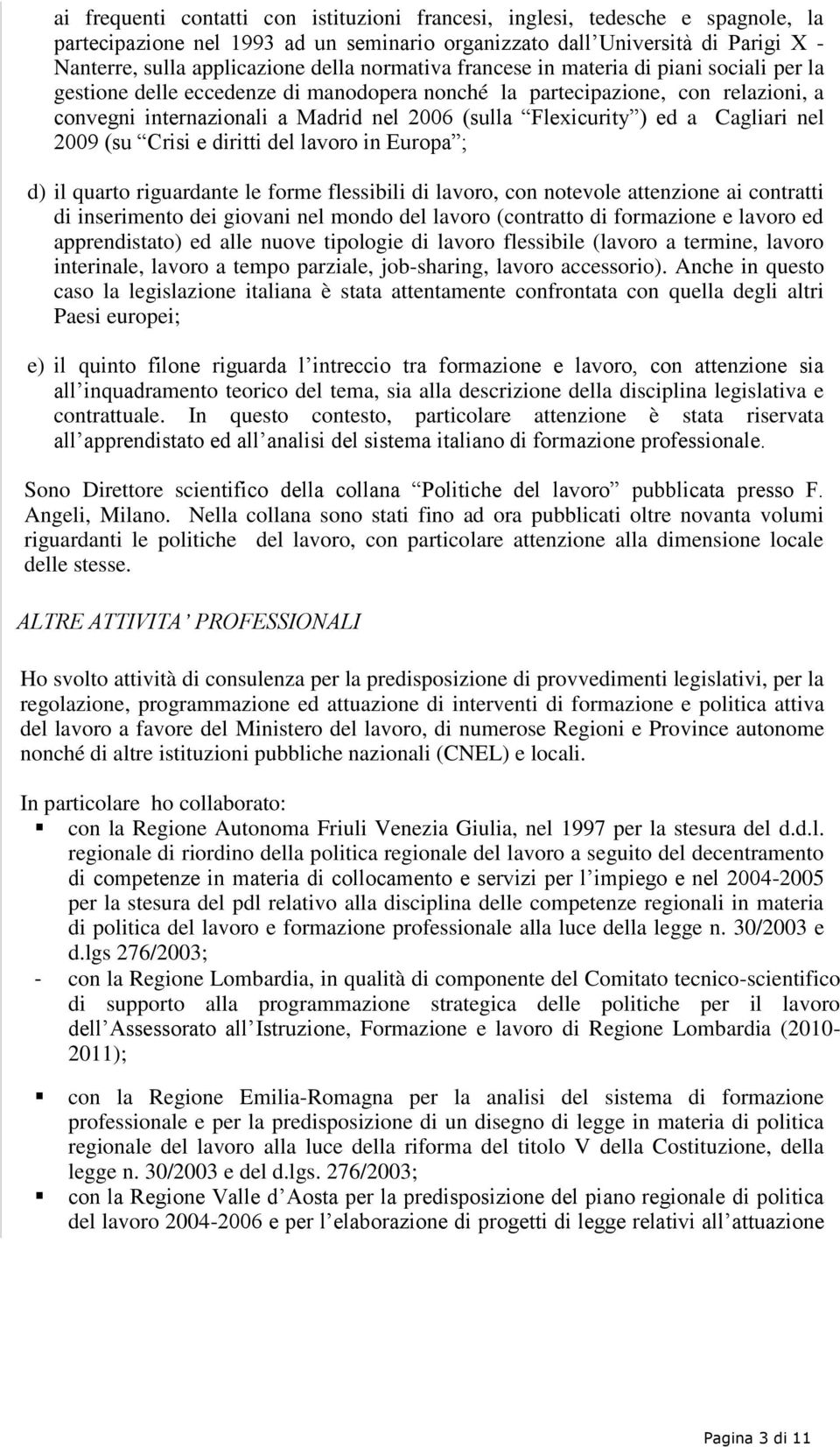 ed a Cagliari nel 2009 (su Crisi e diritti del lavoro in Europa ; d) il quarto riguardante le forme flessibili di lavoro, con notevole attenzione ai contratti di inserimento dei giovani nel mondo del