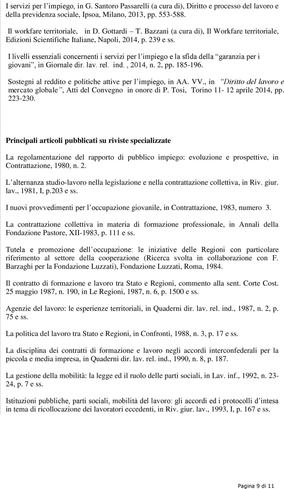 I livelli essenziali concernenti i servizi per l impiego e la sfida della garanzia per i giovani, in Giornale dir. lav. rel. ind., 2014, n. 2, pp. 185-196.