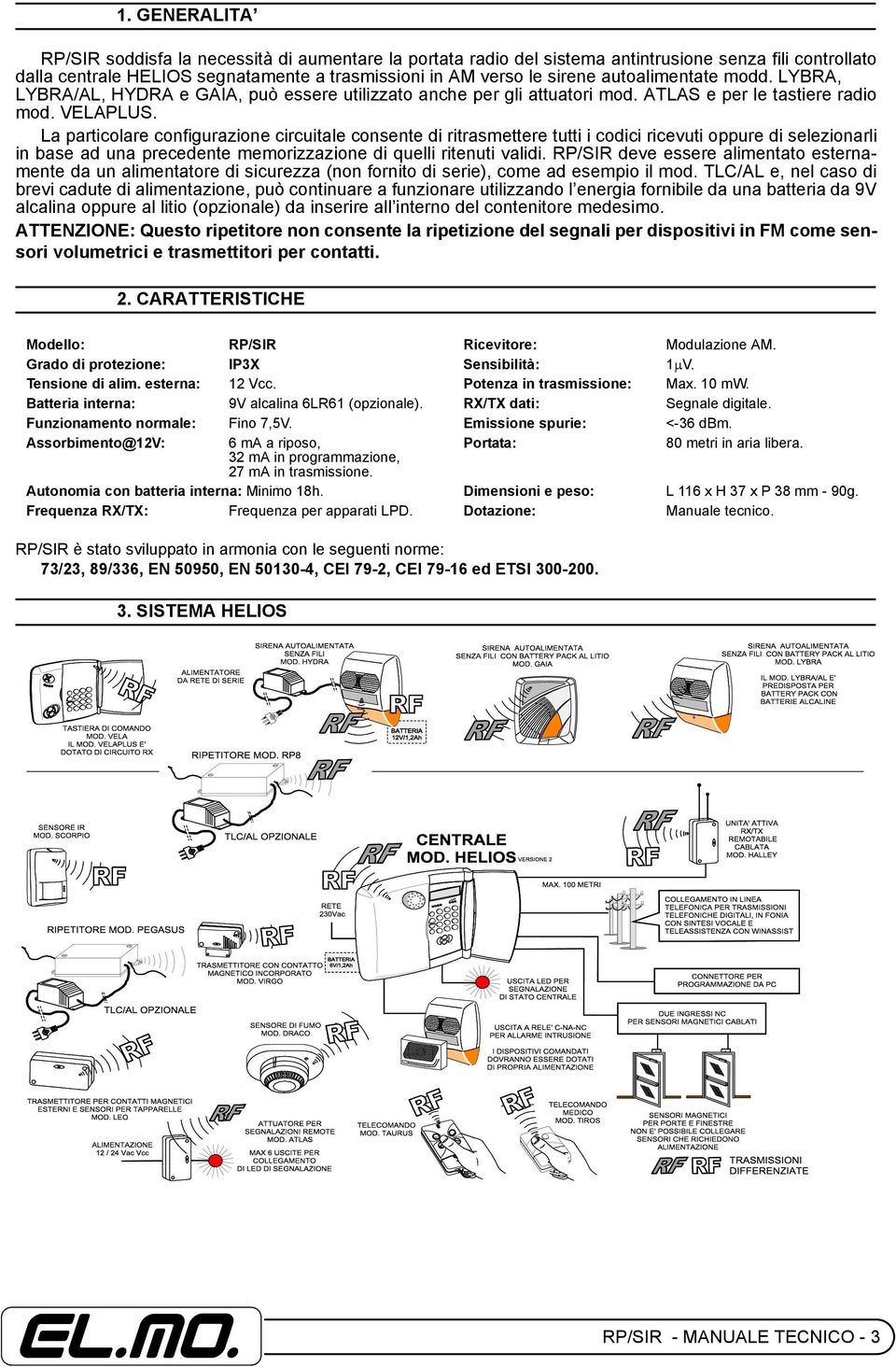 La particolare configurazione circuitale consente di ritrasmettere tutti i codici ricevuti oppure di selezionarli in base ad una precedente memorizzazione di quelli ritenuti validi.