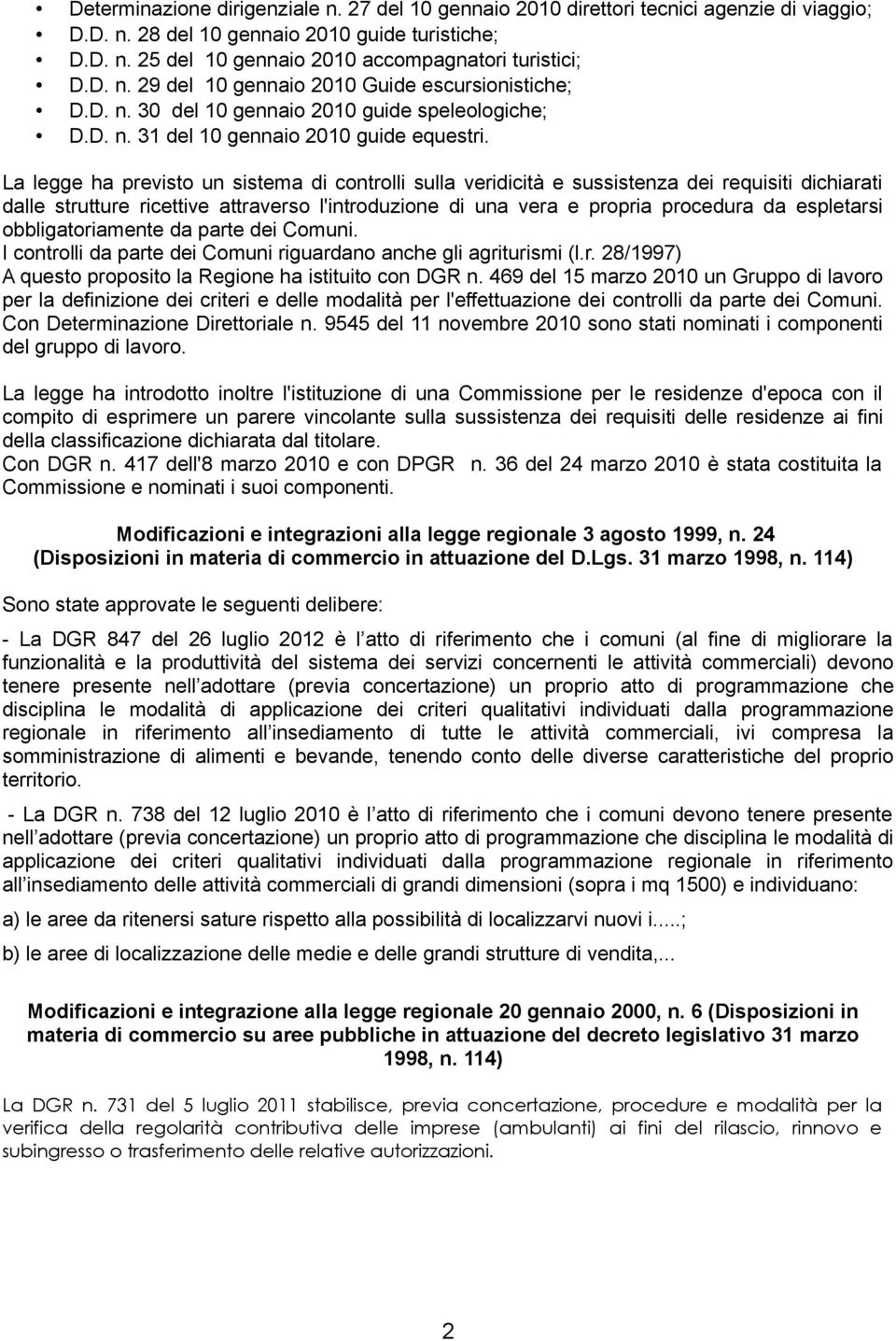 La legge ha previsto un sistema di controlli sulla veridicità e sussistenza dei requisiti dichiarati dalle strutture ricettive attraverso l'introduzione di una vera e propria procedura da espletarsi