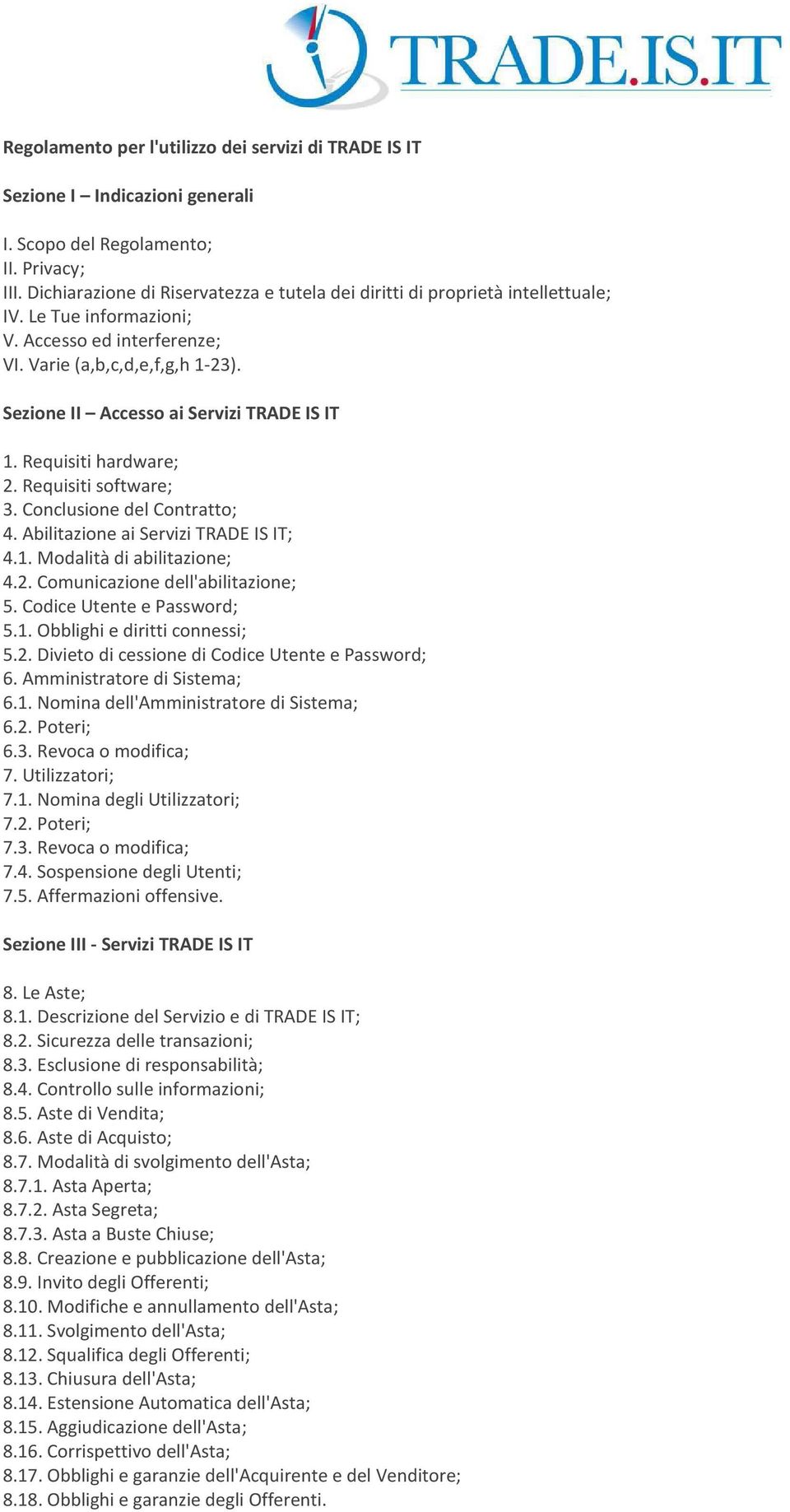 Sezione II Accesso ai Servizi TRADE IS IT 1. Requisiti hardware; 2. Requisiti software; 3. Conclusione del Contratto; 4. Abilitazione ai Servizi TRADE IS IT; 4.1. Modalità di abilitazione; 4.2. Comunicazione dell'abilitazione; 5.