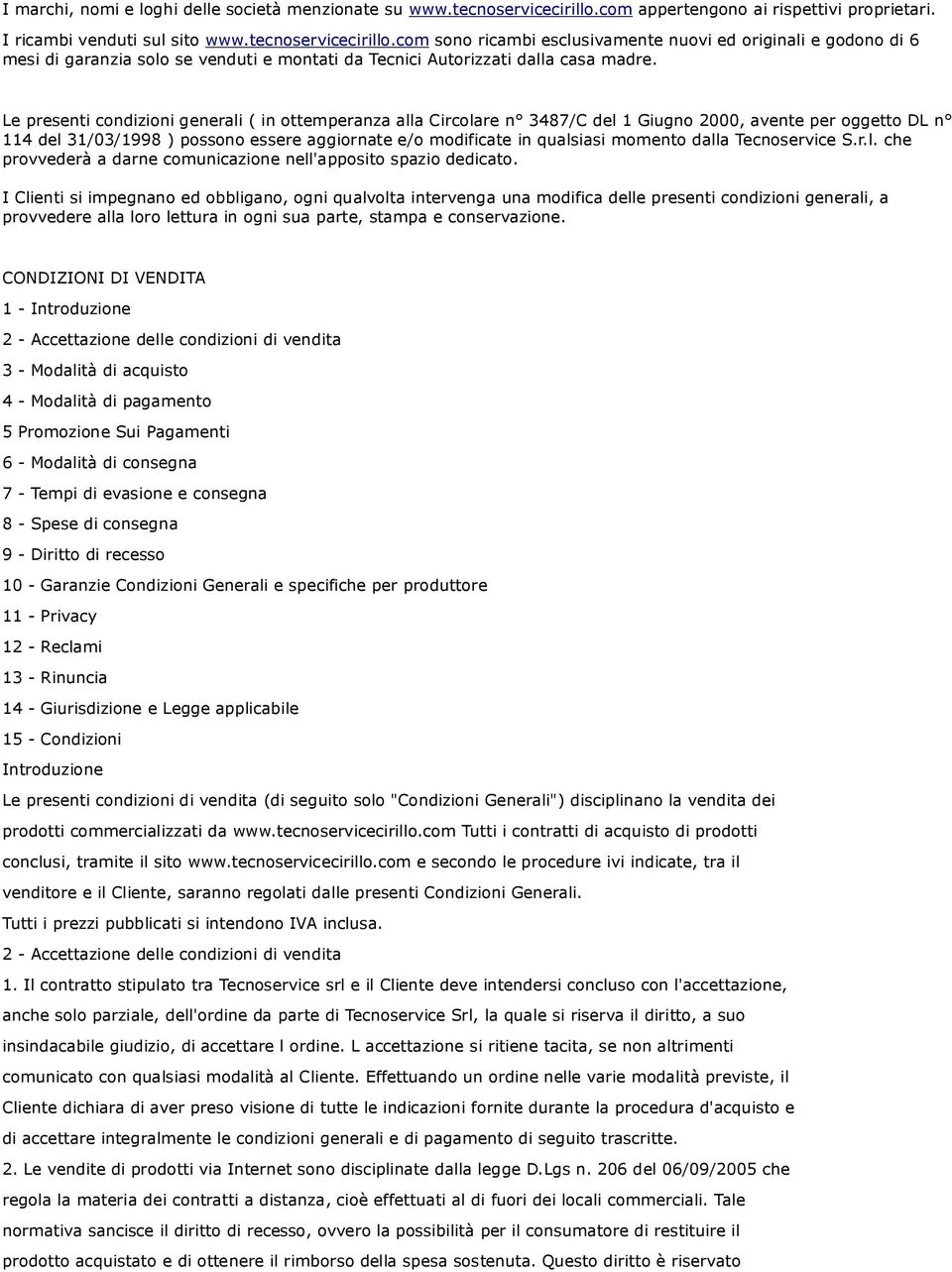 com sono ricambi esclusivamente nuovi ed originali e godono di 6 mesi di garanzia solo se venduti e montati da Tecnici Autorizzati dalla casa madre.