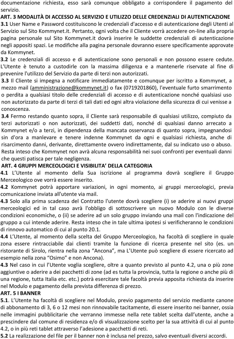 it dovrà inserire le suddette credenziali di autenticazione negli appositi spazi. Le modifiche alla pagina personale dovranno essere specificamente approvate da Kommynet. 3.