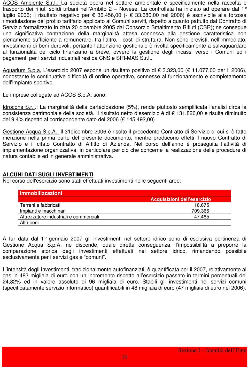 680,00 nel 2006) è ascrivibile alla forzosa rimodulazione del profilo tariffario applicato ai Comuni serviti, rispetto a quanto pattuito dal Contratto di Servizio formalizzato in data 20 dicembre