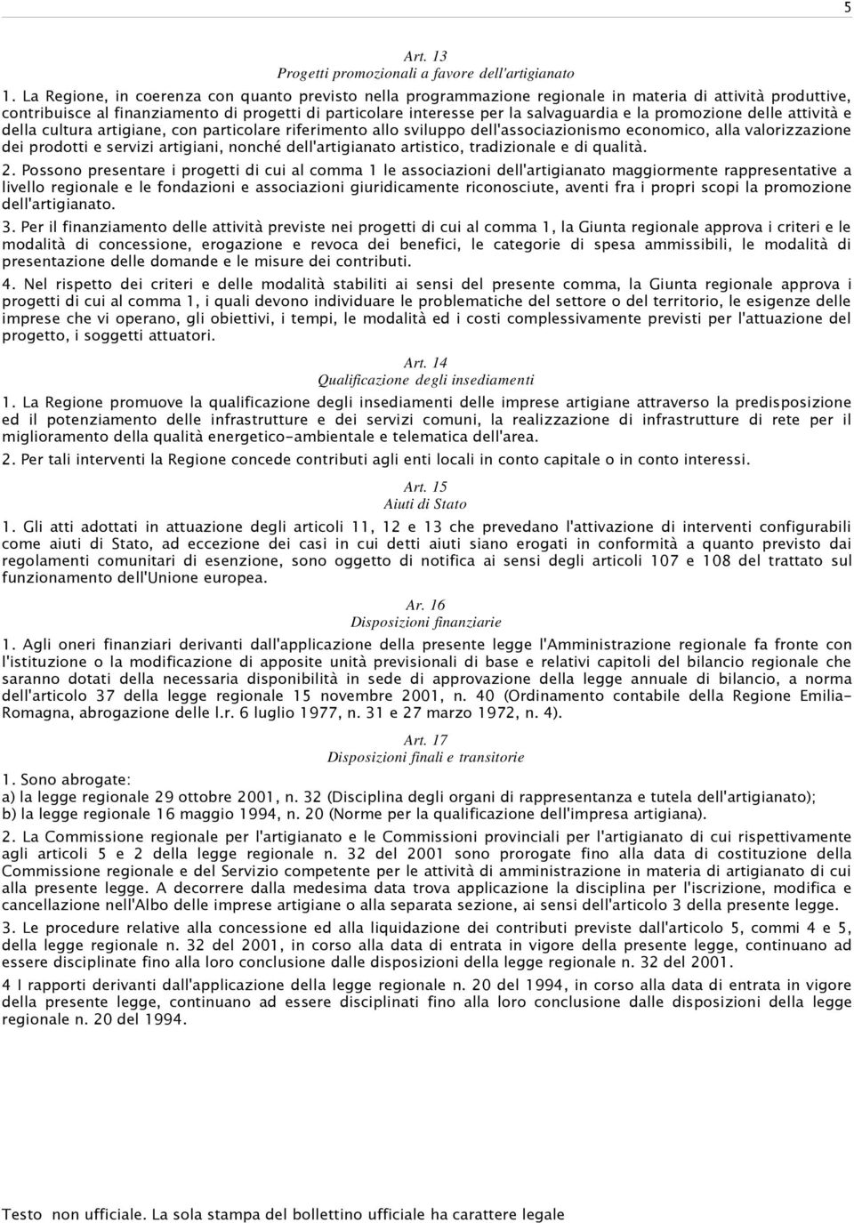 la promozione delle attività e della cultura artigiane, con particolare riferimento allo sviluppo dell'associazionismo economico, alla valorizzazione dei prodotti e servizi artigiani, nonché