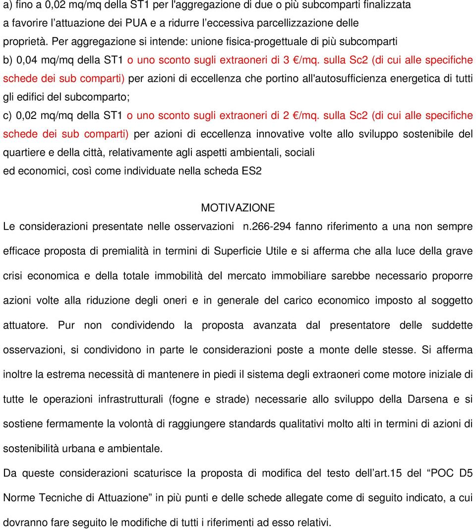 sulla Sc2 (di cui alle specifiche schede dei sub comparti) per azioni di eccellenza che portino all'autosufficienza energetica di tutti gli edifici del subcomparto; c) 0,02 mq/mq della ST1 o uno